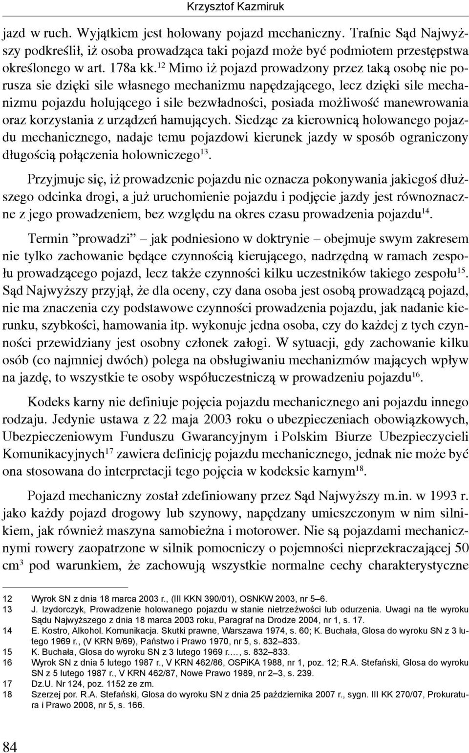 12 Mimo iż pojazd prowadzony przez taką osobę nie porusza sie dzięki sile własnego mechanizmu napędzającego, lecz dzięki sile mechanizmu pojazdu holującego i sile bezwładności, posiada możliwość