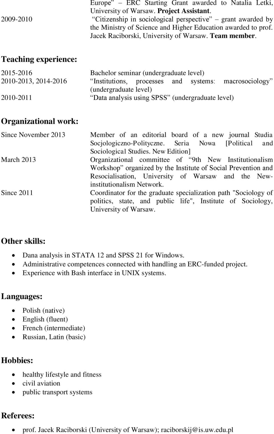 Teaching experience: 2015-2016 Bachelor seminar (undergraduate level) 2010-2013, 2014-2016 Institutions, processes and systems: macrosociology (undergraduate level) 2010-2011 Data analysis using SPSS