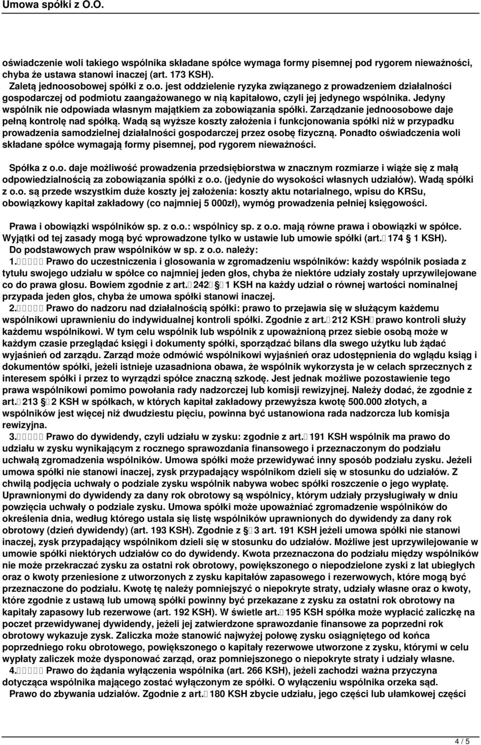 Wadą są wyższe koszty założenia i funkcjonowania spółki niż w przypadku prowadzenia samodzielnej działalności gospodarczej przez osobę fizyczną.