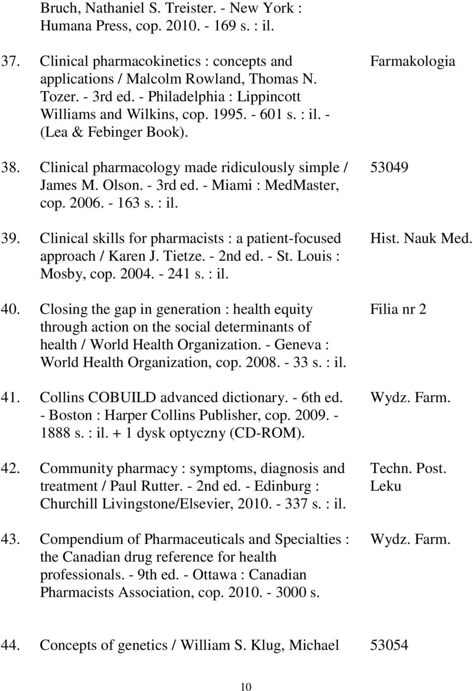 - Miami : MedMaster, cop. 2006. - 163 s. : il. 39. Clinical skills for pharmacists : a patient-focused approach / Karen J. Tietze. - 2nd ed. - St. Louis : Mosby, cop. 2004. - 241 s. : il. 40.