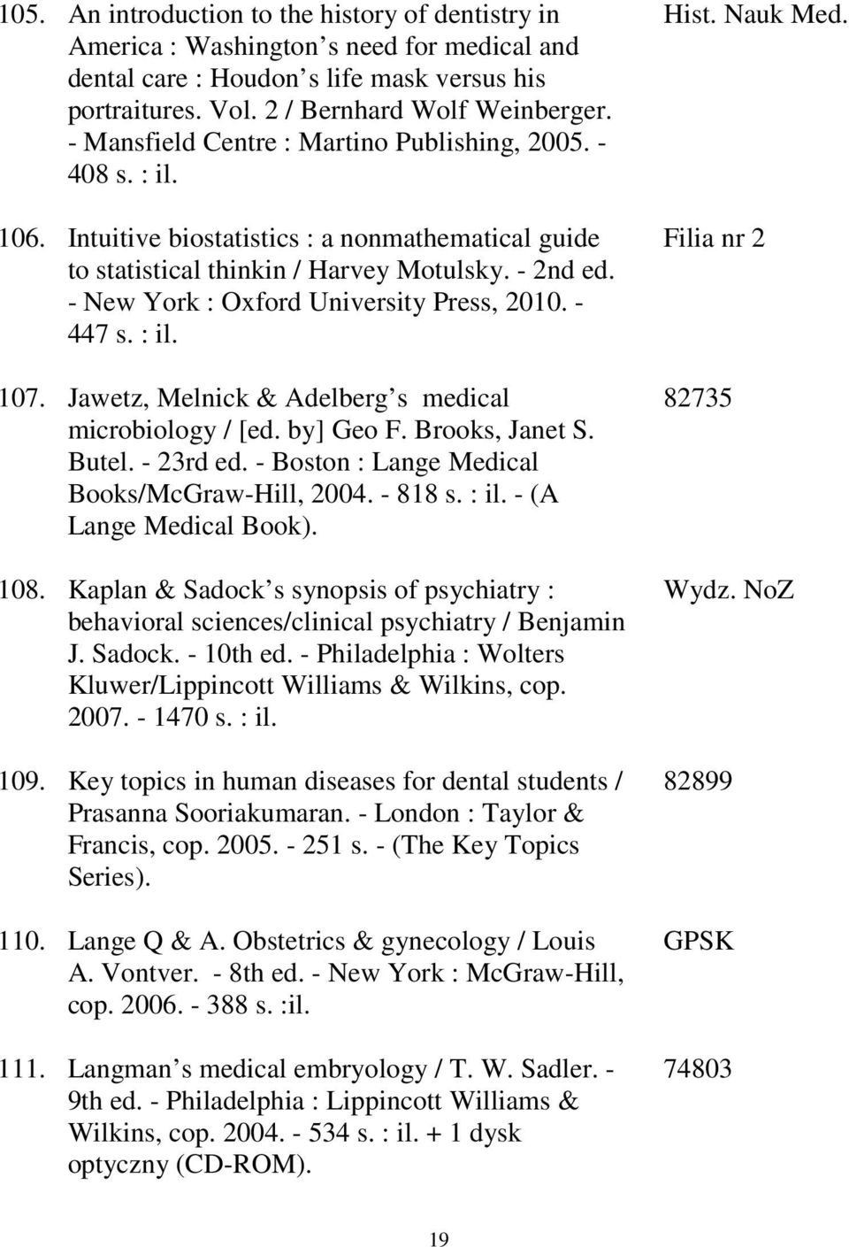 - New York : Oxford University Press, 2010. - 447 s. : il. 107. Jawetz, Melnick & Adelberg s medical microbiology / [ed. by] Geo F. Brooks, Janet S. Butel. - 23rd ed.