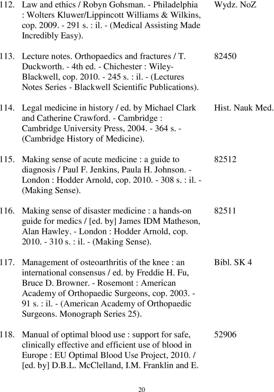 Legal medicine in history / ed. by Michael Clark and Catherine Crawford. - Cambridge : Cambridge University Press, 2004. - 364 s. - (Cambridge History of Medicine). 115.