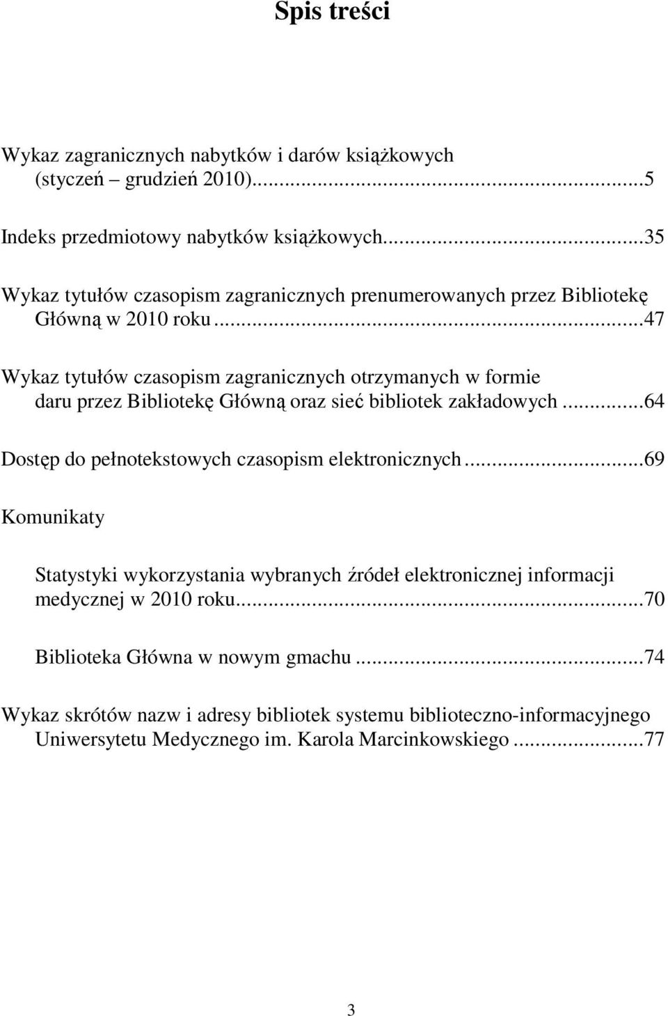 ..47 Wykaz tytułów czasopism zagranicznych otrzymanych w formie daru przez Bibliotekę Główną oraz sieć bibliotek zakładowych.