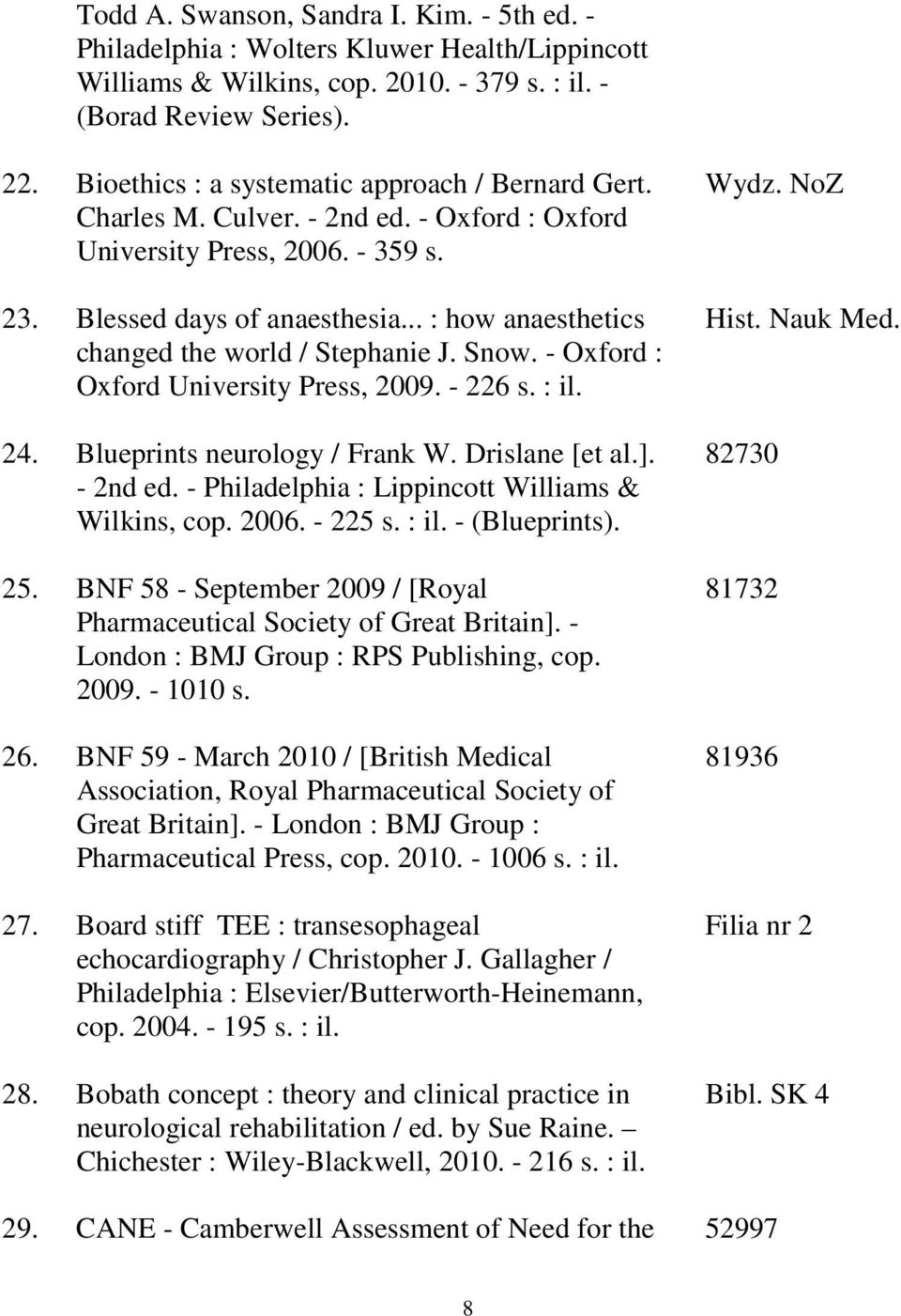 .. : how anaesthetics changed the world / Stephanie J. Snow. - Oxford : Oxford University Press, 2009. - 226 s. : il. 24. Blueprints neurology / Frank W. Drislane [et al.]. - 2nd ed.
