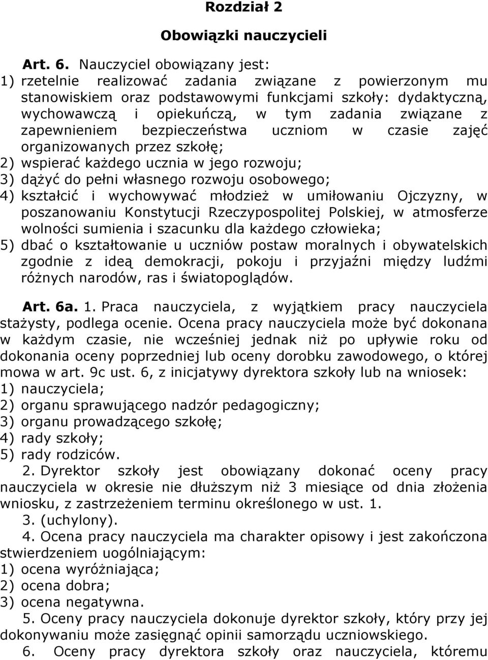 zapewnieniem bezpieczeństwa uczniom w czasie zajęć organizowanych przez szkołę; 2) wspierać każdego ucznia w jego rozwoju; 3) dążyć do pełni własnego rozwoju osobowego; 4) kształcić i wychowywać