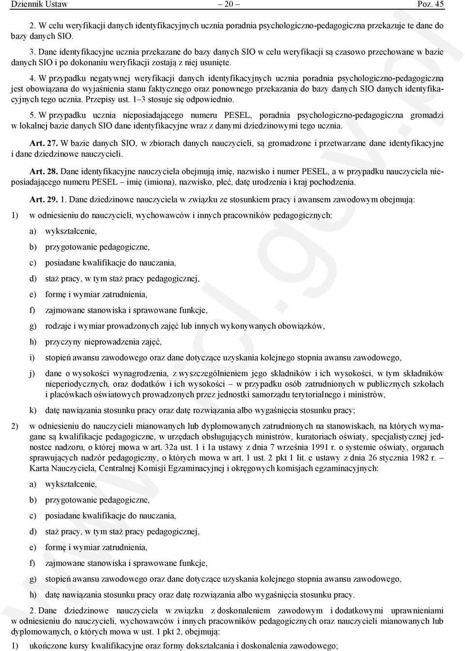 W przypadku negatywnej weryfikacji danych identyfikacyjnych ucznia poradnia psychologiczno-pedagogiczna jest obowiązana do wyjaśnienia stanu faktycznego oraz ponownego przekazania do bazy danych SIO