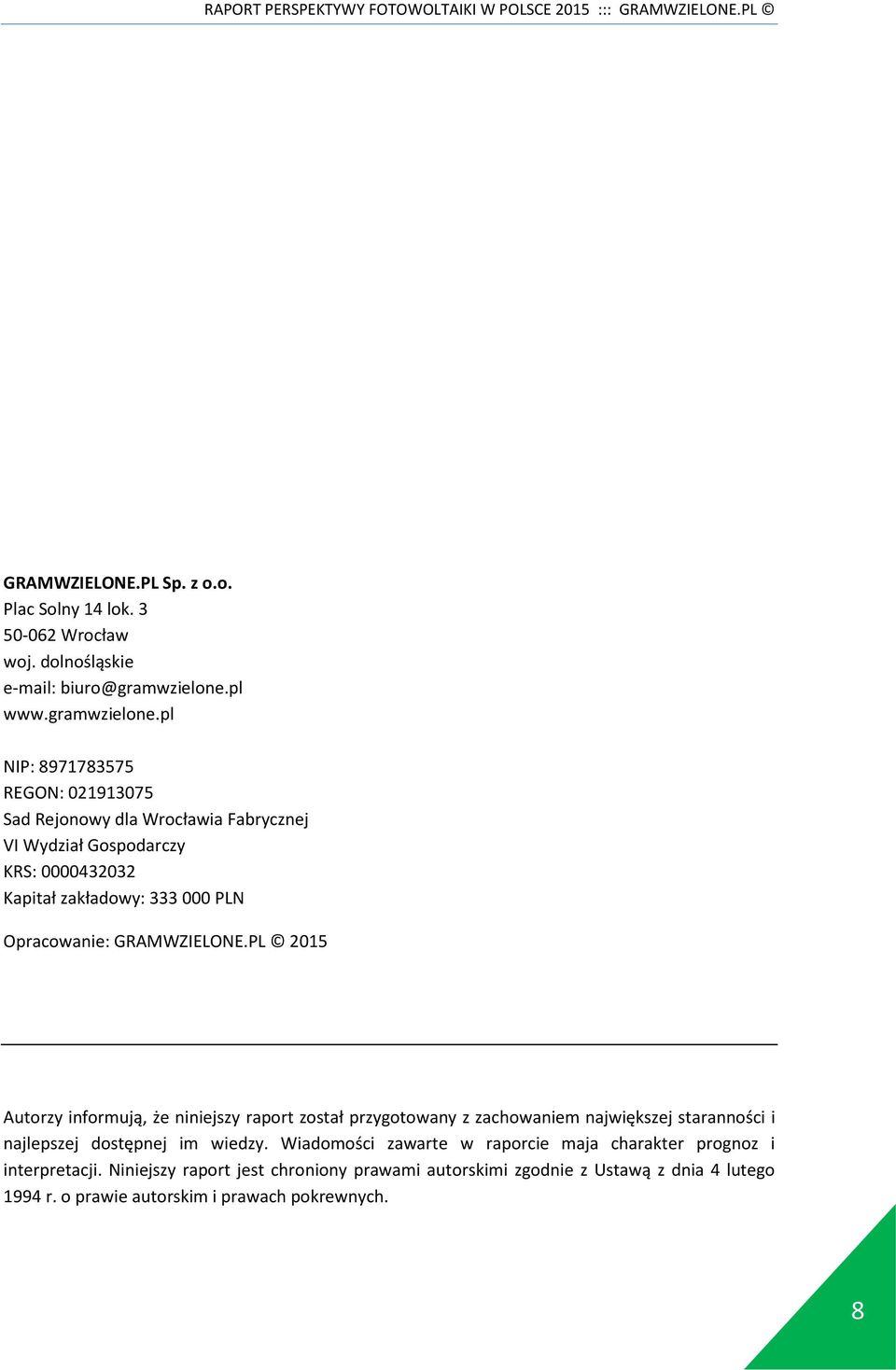 pl NIP: 8971783575 REGON: 021913075 Sad Rejonowy dla Wrocławia Fabrycznej VI Wydział Gospodarczy KRS: 0000432032 Kapitał zakładowy: 333 000 PLN Opracowanie: