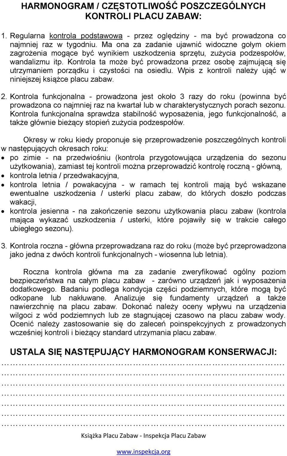 Kontrola ta może być prowadzona przez osobę zajmującą się utrzymaniem porządku i czystości na osiedlu. Wpis z kontroli należy ująć w niniejszej książce placu zabaw. 2.