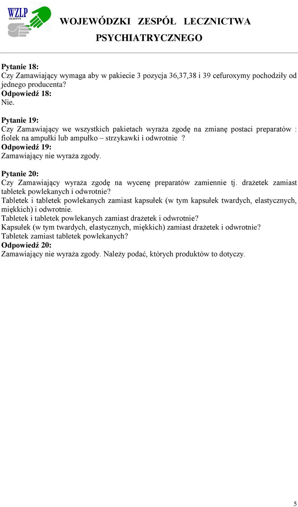 Odpowiedź 19: Zamawiający nie wyraża zgody. Pytanie 20: Czy Zamawiający wyraża zgodę na wycenę preparatów zamiennie tj. drażetek zamiast tabletek powlekanych i odwrotnie?