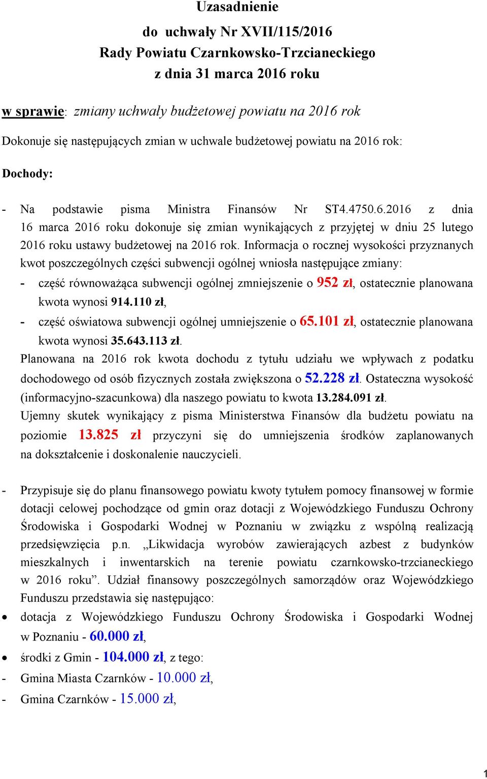 Informacja o rocznej wysokości przyznanych kwot poszczególnych części subwencji ogólnej wniosła następujące zmiany: - część równoważąca subwencji ogólnej zmniejszenie o 952 zł, ostatecznie planowana