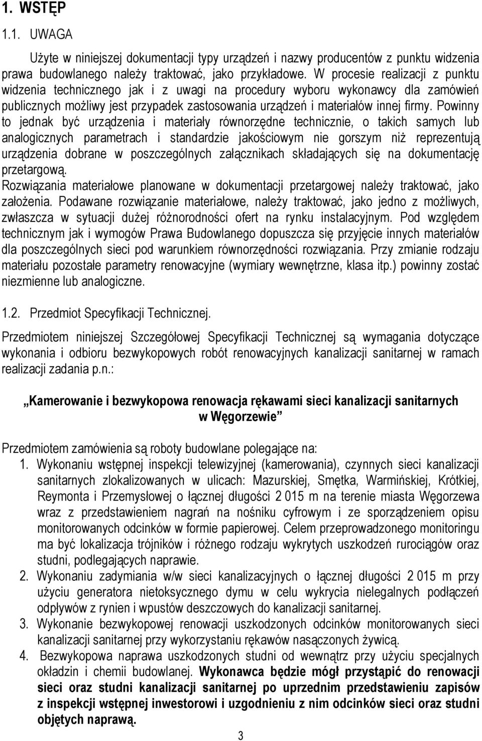 Powinny to jednak być urządzenia i materiały równorzędne technicznie, o takich samych lub analogicznych parametrach i standardzie jakościowym nie gorszym niż reprezentują urządzenia dobrane w