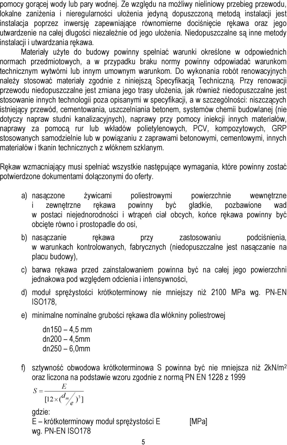 dociśnięcie rękawa oraz jego utwardzenie na całej długości niezależnie od jego ułożenia. Niedopuszczalne są inne metody instalacji i utwardzania rękawa.