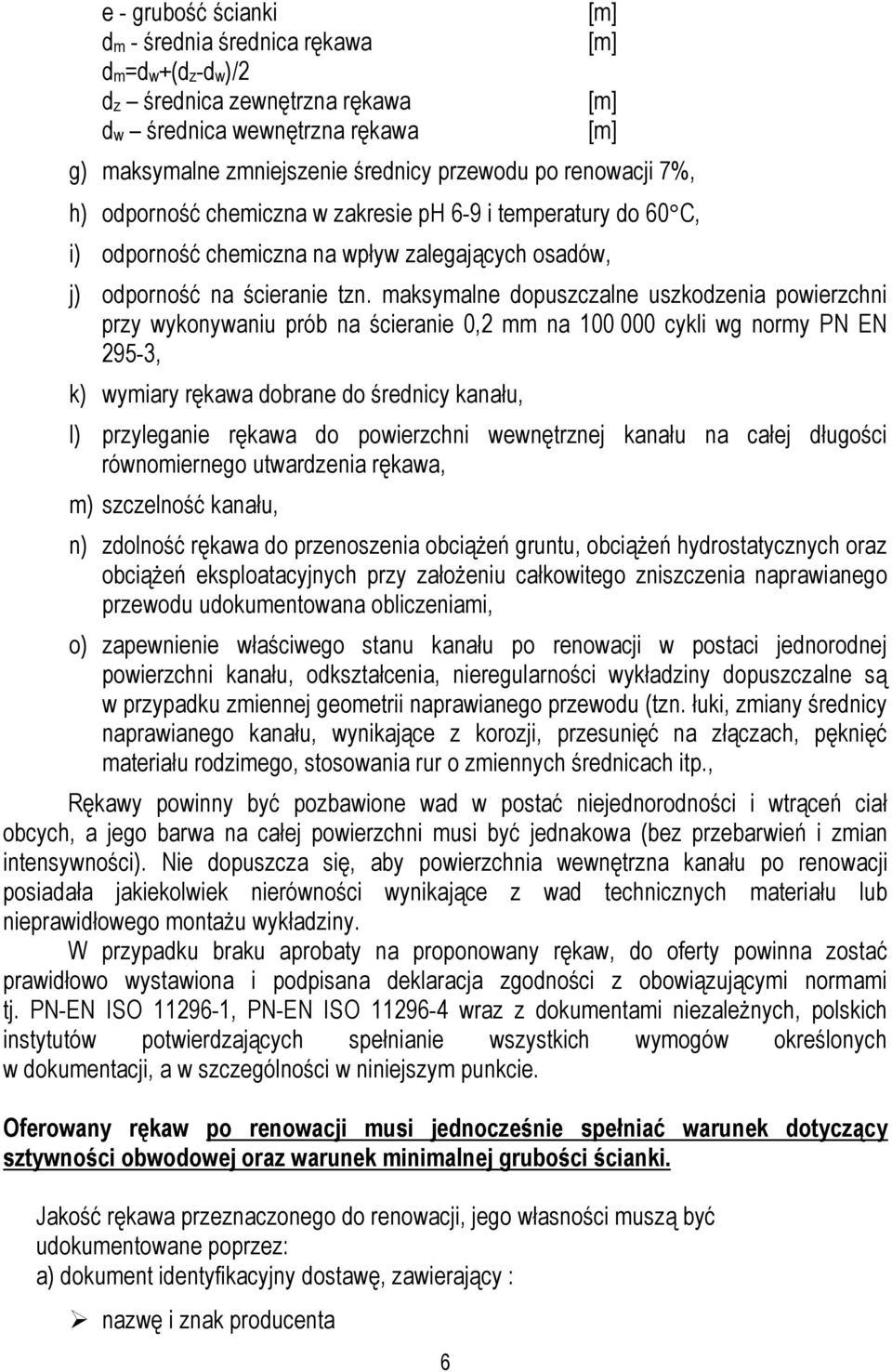 maksymalne dopuszczalne uszkodzenia powierzchni przy wykonywaniu prób na ścieranie 0,2 mm na 100 000 cykli wg normy PN EN 295-3, k) wymiary rękawa dobrane do średnicy kanału, l) przyleganie rękawa do