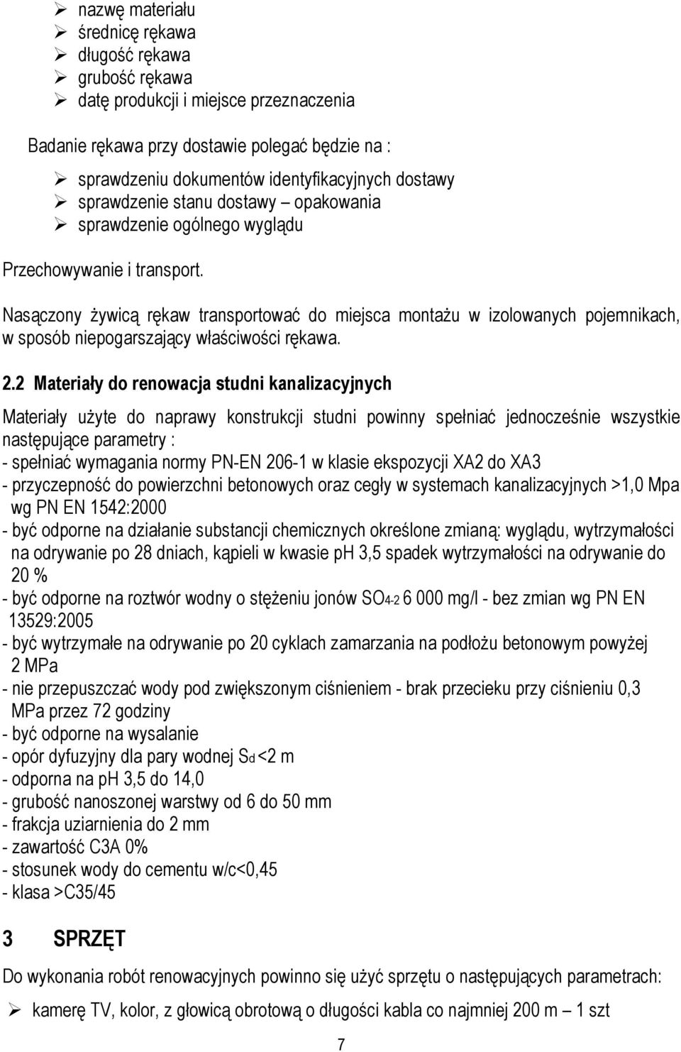 Nasączony żywicą rękaw transportować do miejsca montażu w izolowanych pojemnikach, w sposób niepogarszający właściwości rękawa. 2.