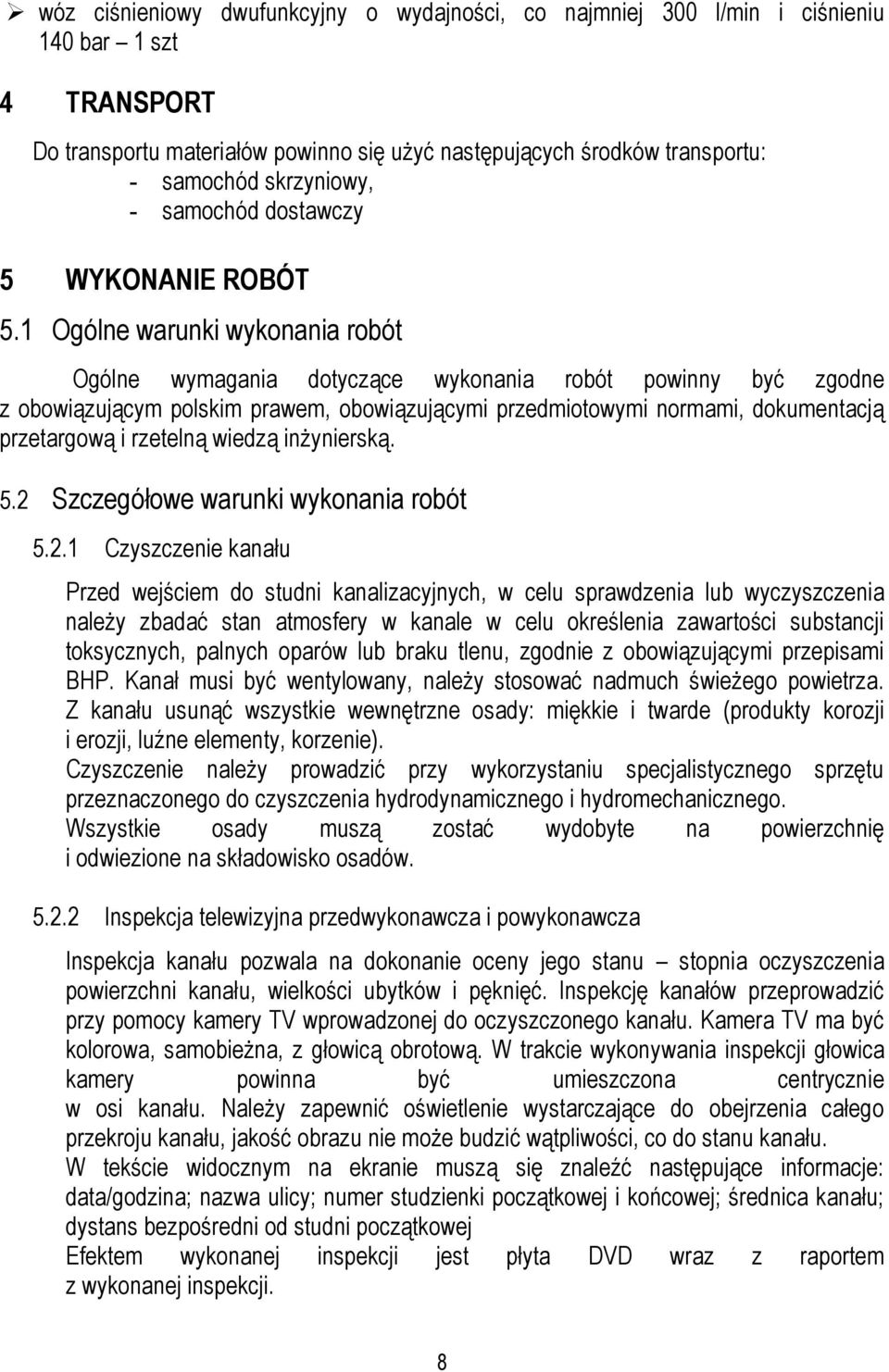 1 Ogólne warunki wykonania robót Ogólne wymagania dotyczące wykonania robót powinny być zgodne z obowiązującym polskim prawem, obowiązującymi przedmiotowymi normami, dokumentacją przetargową i