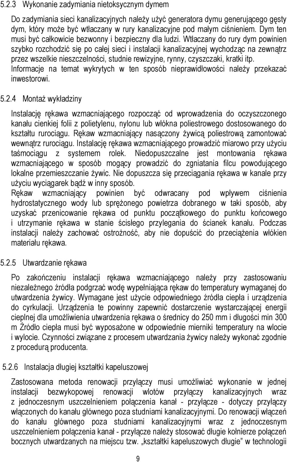 Wtłaczany do rury dym powinien szybko rozchodzić się po całej sieci i instalacji kanalizacyjnej wychodząc na zewnątrz przez wszelkie nieszczelności, studnie rewizyjne, rynny, czyszczaki, kratki itp.