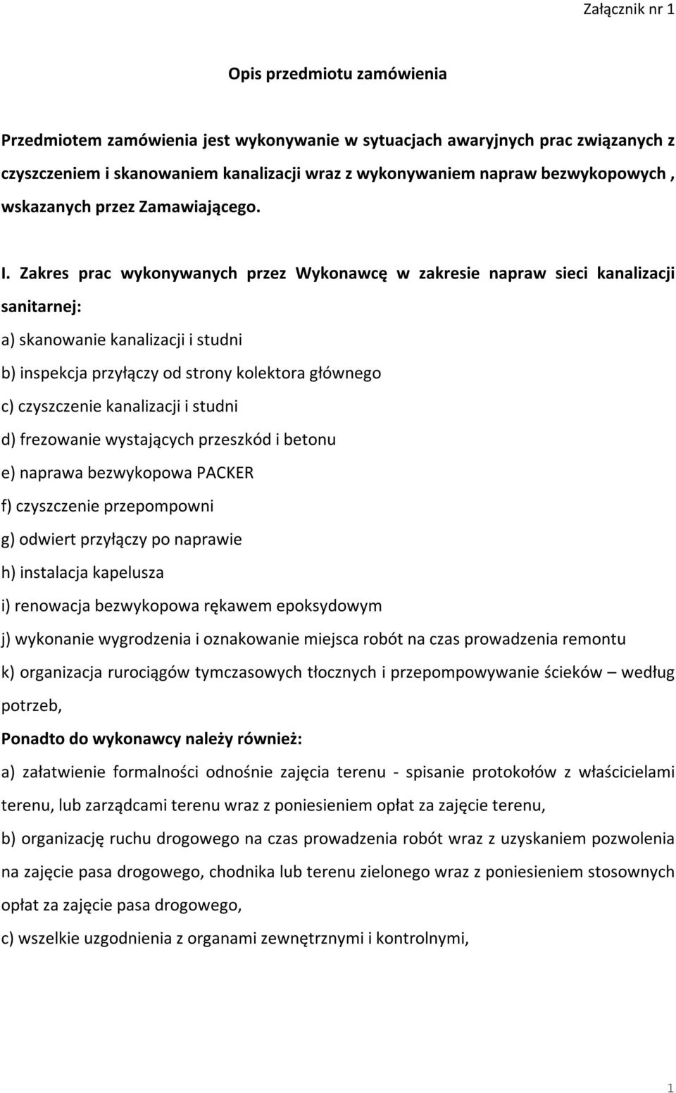 Zakres prac wykonywanych przez Wykonawcę w zakresie napraw sieci kanalizacji sanitarnej: a) skanowanie kanalizacji i studni b) inspekcja przyłączy od strony kolektora głównego c) czyszczenie