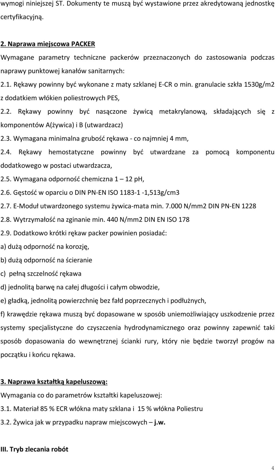 Rękawy powinny być wykonane z maty szklanej E-CR o min. granulacie szkła 1530g/m2 z dodatkiem włókien poliestrowych PES, 2.2. Rękawy powinny być nasączone żywicą metakrylanową, składających się z komponentów A(żywica) i B (utwardzacz) 2.