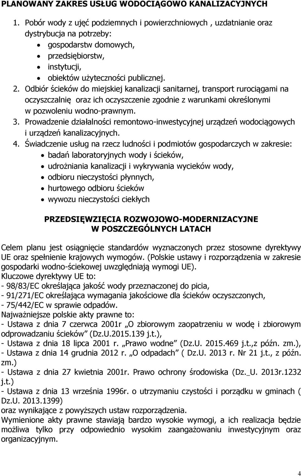 Odbiór ścieków do miejskiej kanalizacji sanitarnej, transport rurociągami na oczyszczalnię oraz ich oczyszczenie zgodnie z warunkami określonymi w pozwoleniu wodno-prawnym. 3.