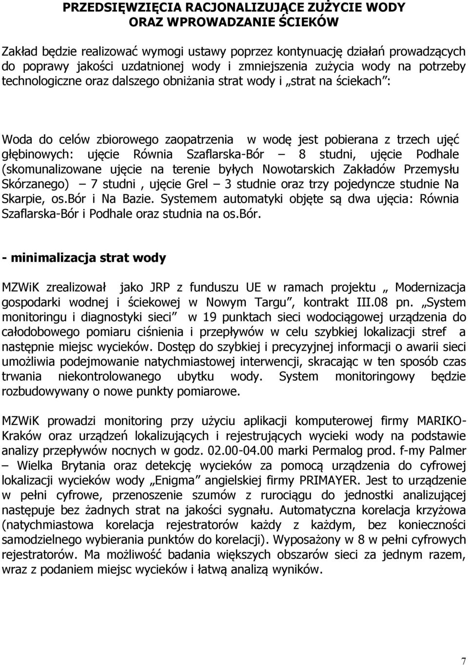 ujęcie Równia Szaflarska-Bór 8 studni, ujęcie Podhale (skomunalizowane ujęcie na terenie byłych Nowotarskich Zakładów Przemysłu Skórzanego) 7 studni, ujęcie Grel 3 studnie oraz trzy pojedyncze