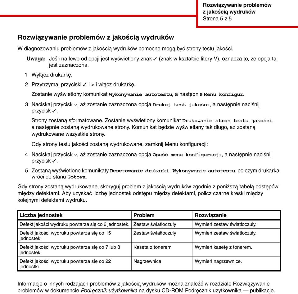 Zostanie wyświetlony komunikat Wykonywanie autotestu, a następnie Menu konfigur. 3 Naciskaj przycisk, aż zostanie zaznaczona opcja Drukuj test jakości, a następnie naciśnij przycisk.