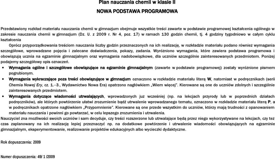 4 godziny tygodniowo w całym cyklu kształcenia Oprócz przyporządkowania treściom nauczania liczby godzin przeznaczonych na ich realizację, w rozkładzie materiału podano również wymagania szczegółowe,