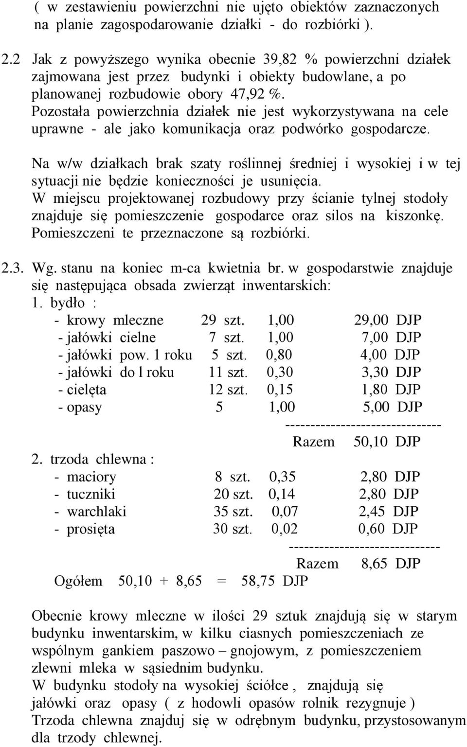 Pozostała powierzchnia działek nie jest wykorzystywana na cele uprawne - ale jako komunikacja oraz podwórko gospodarcze.