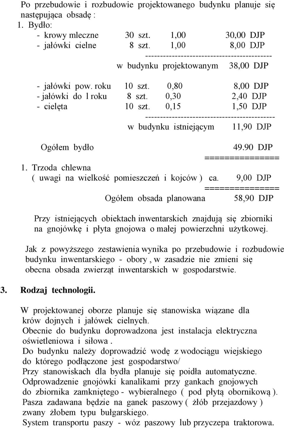 0,15 1,50 DJP -------------------------------------------- w budynku istniejącym 11,90 DJP Ogółem bydło 49.90 DJP =============== 1. Trzoda chlewna ( uwagi na wielkość pomieszczeń i kojców ) ca.