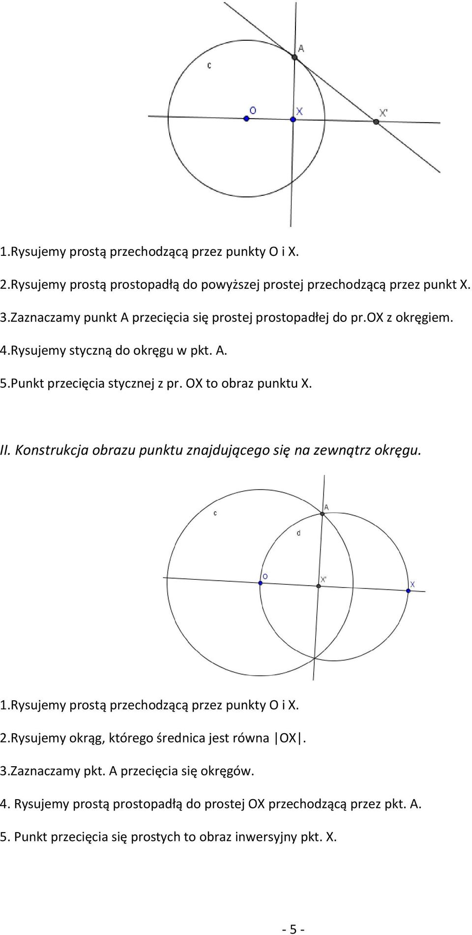 OX to obraz punktu X. II. Konstrukcja obrazu punktu znajdującego się na zewnątrz okręgu. 1.Rysujemy prostą przechodzącą przez punkty O i X. 2.