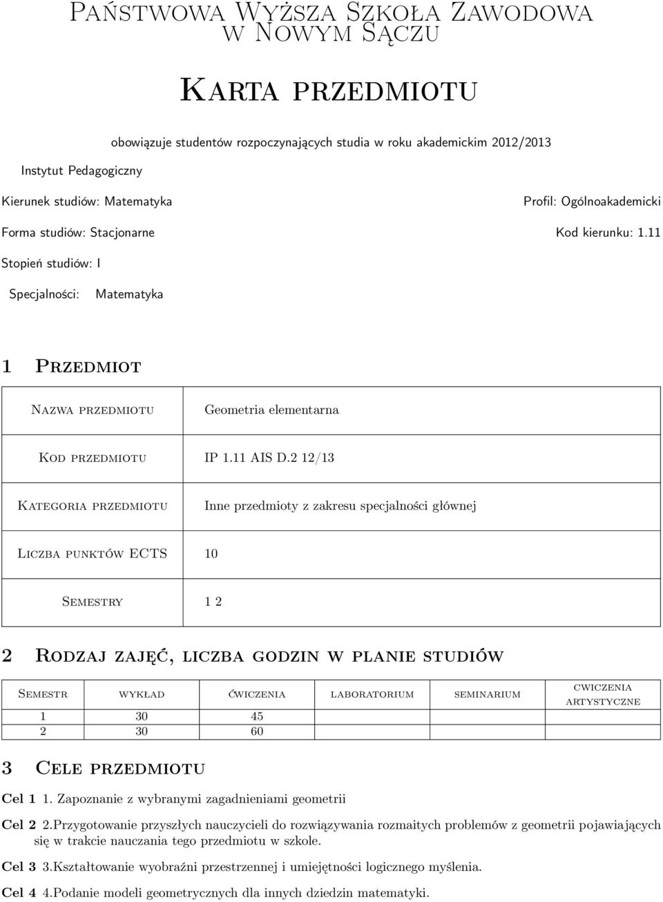 2 12/13 Kategoria przedmiotu Inne przedmioty z zakresu specjalności głównej Liczba punktów ECTS 10 Semestry 1 2 2 Rodzaj zajęć, liczba godzin w planie studiów Semestr wykład ćwiczenia laboratorium