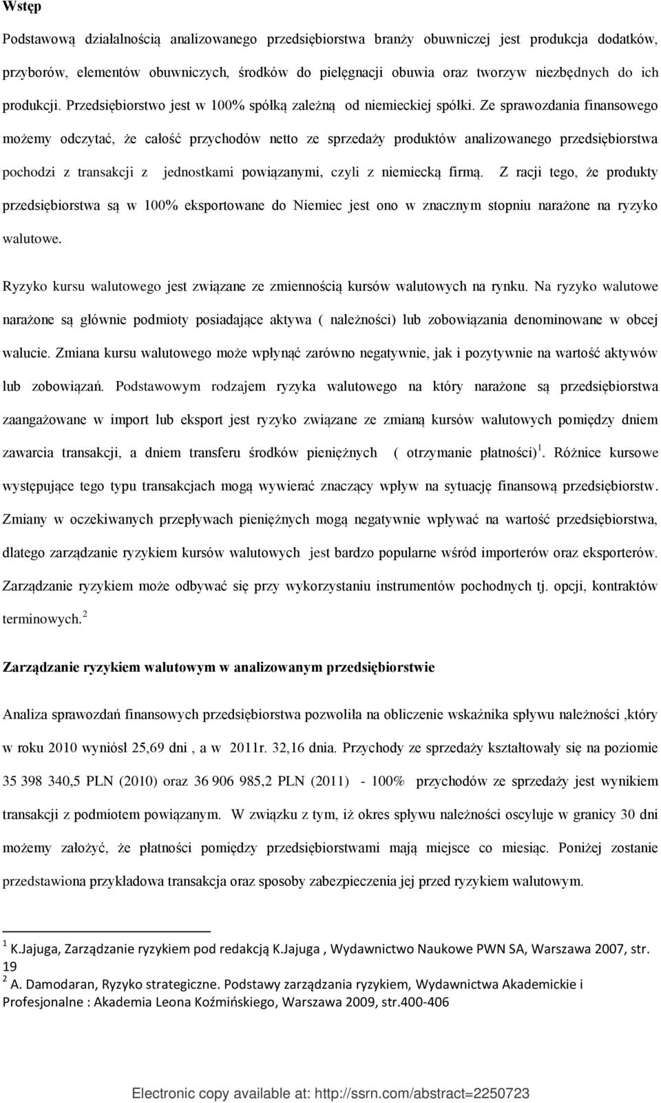 Ze sprawozdania finansowego możemy odczytać, że całość przychodów netto ze sprzedaży produktów analizowanego przedsiębiorstwa pochodzi z transakcji z jednostkami powiązanymi, czyli z niemiecką firmą.