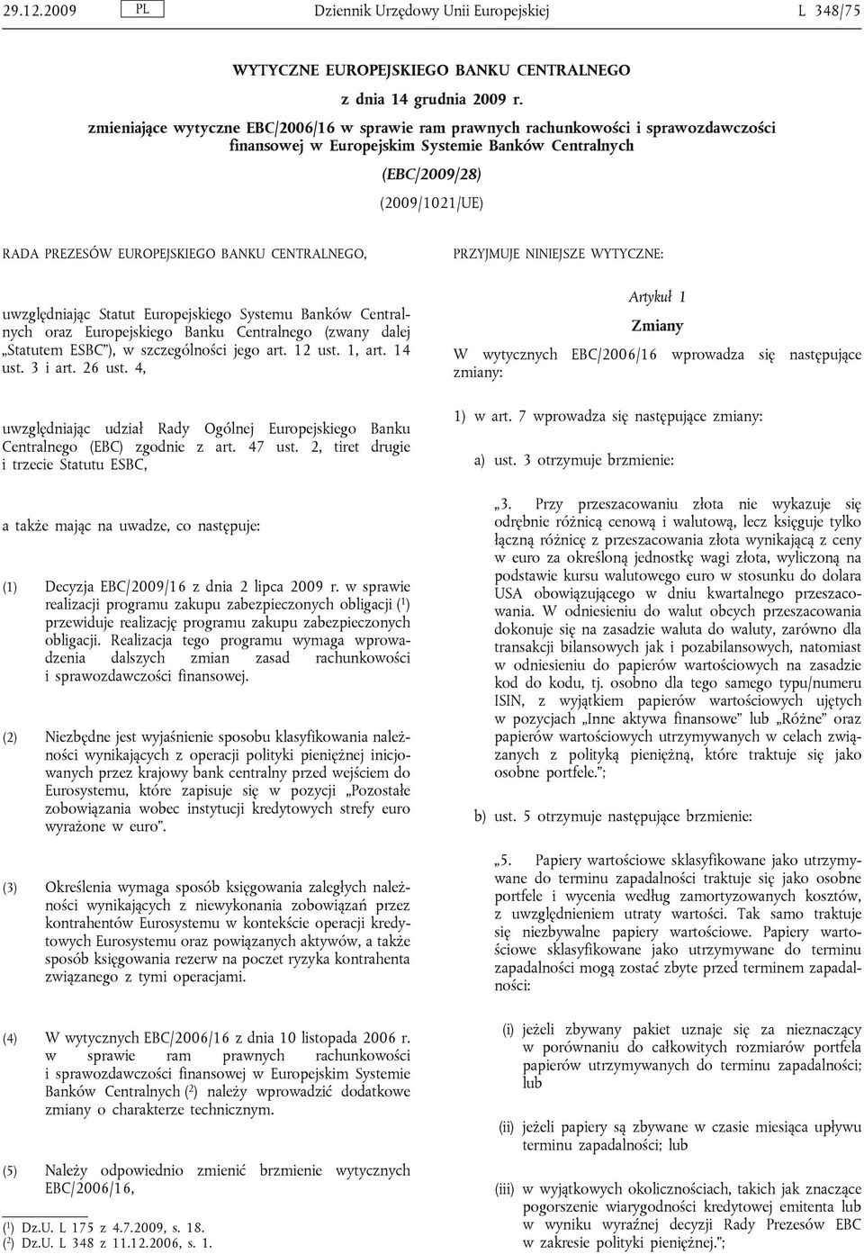 BANKU CENTRALNEGO, PRZYJMUJE NINIEJSZE WYTYCZNE: uwzględniając Statut Europejskiego Systemu Banków Centralnych oraz Europejskiego Banku Centralnego (zwany dalej Statutem ESBC ), w szczególności jego