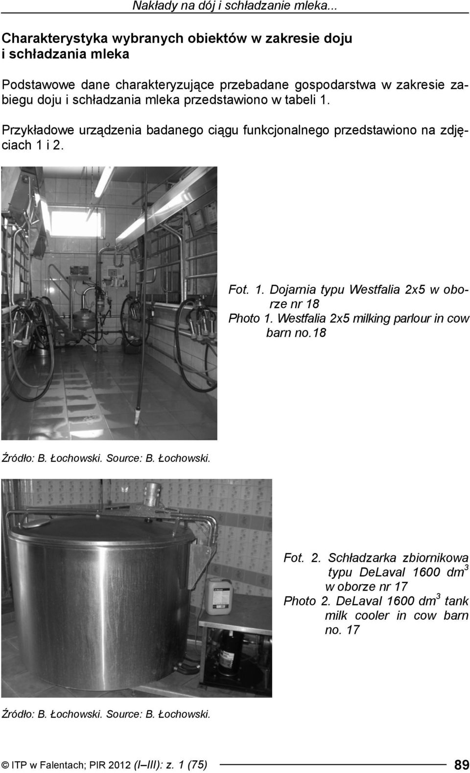 przedstawiono w tabeli 1. Przykładowe urządzenia badanego ciągu funkcjonalnego przedstawiono na zdjęciach 1 i 2. Fot. 1. Dojarnia typu Westfalia 2x5 w oborze nr 18 Photo 1.