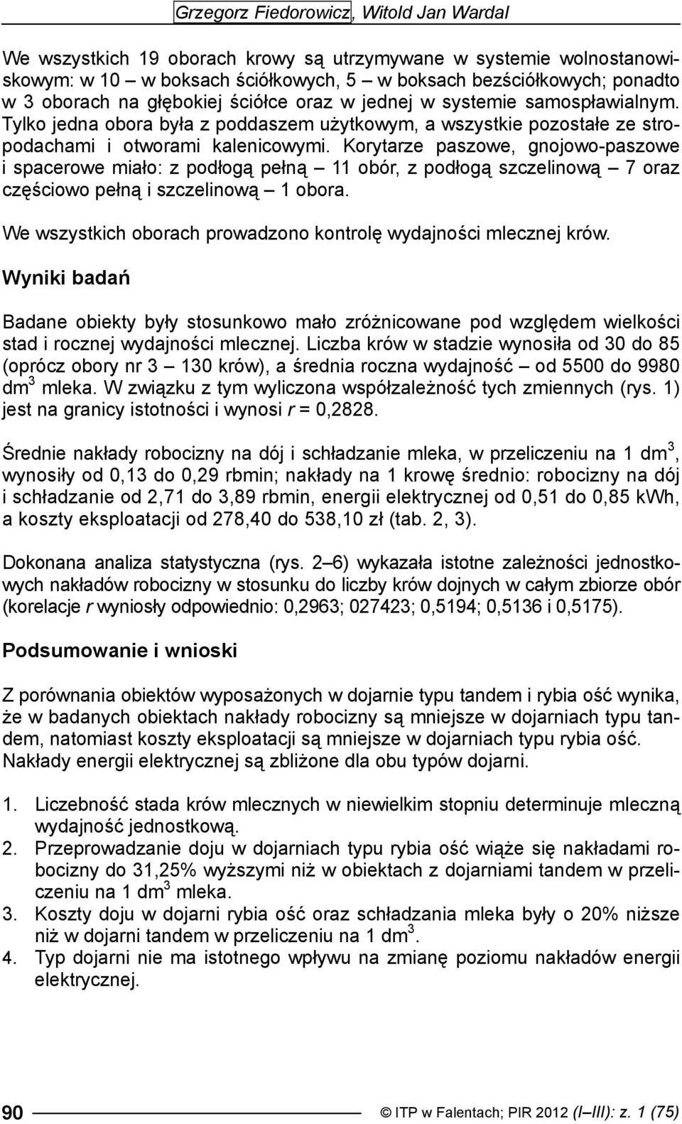 Korytarze paszowe, gnojowo-paszowe i spacerowe miało: z podłogą pełną 11 obór, z podłogą szczelinową 7 oraz częściowo pełną i szczelinową 1 obora.