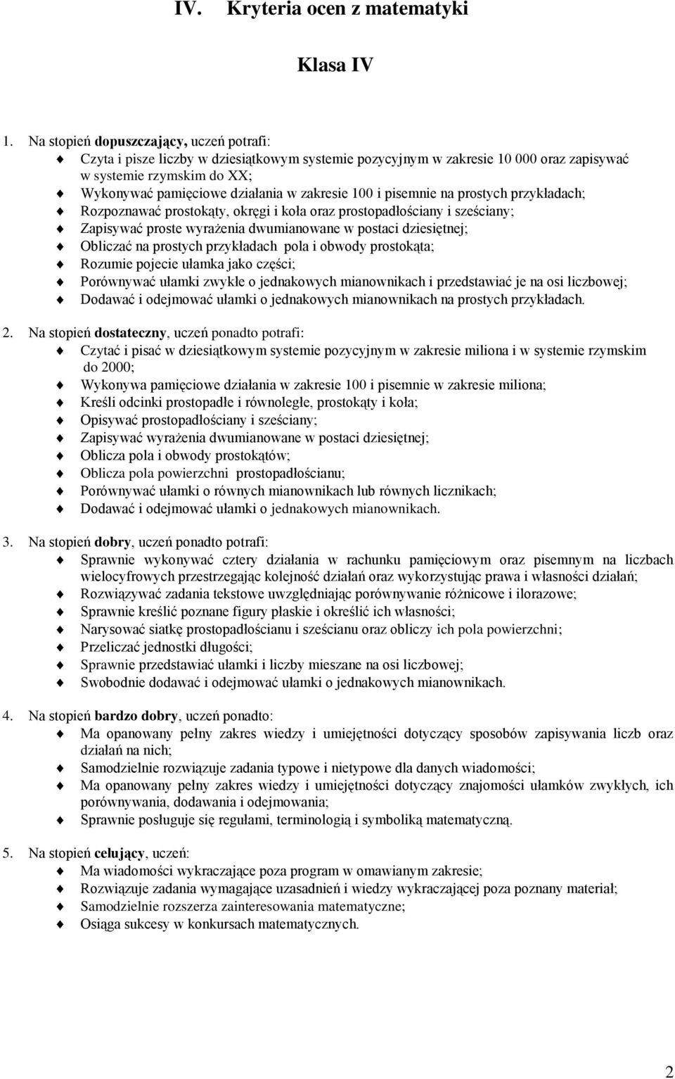 100 i pisemnie na prostych przykładach; Rozpoznawać prostokąty, okręgi i koła oraz prostopadłościany i sześciany; Zapisywać proste wyrażenia dwumianowane w postaci dziesiętnej; Obliczać na prostych