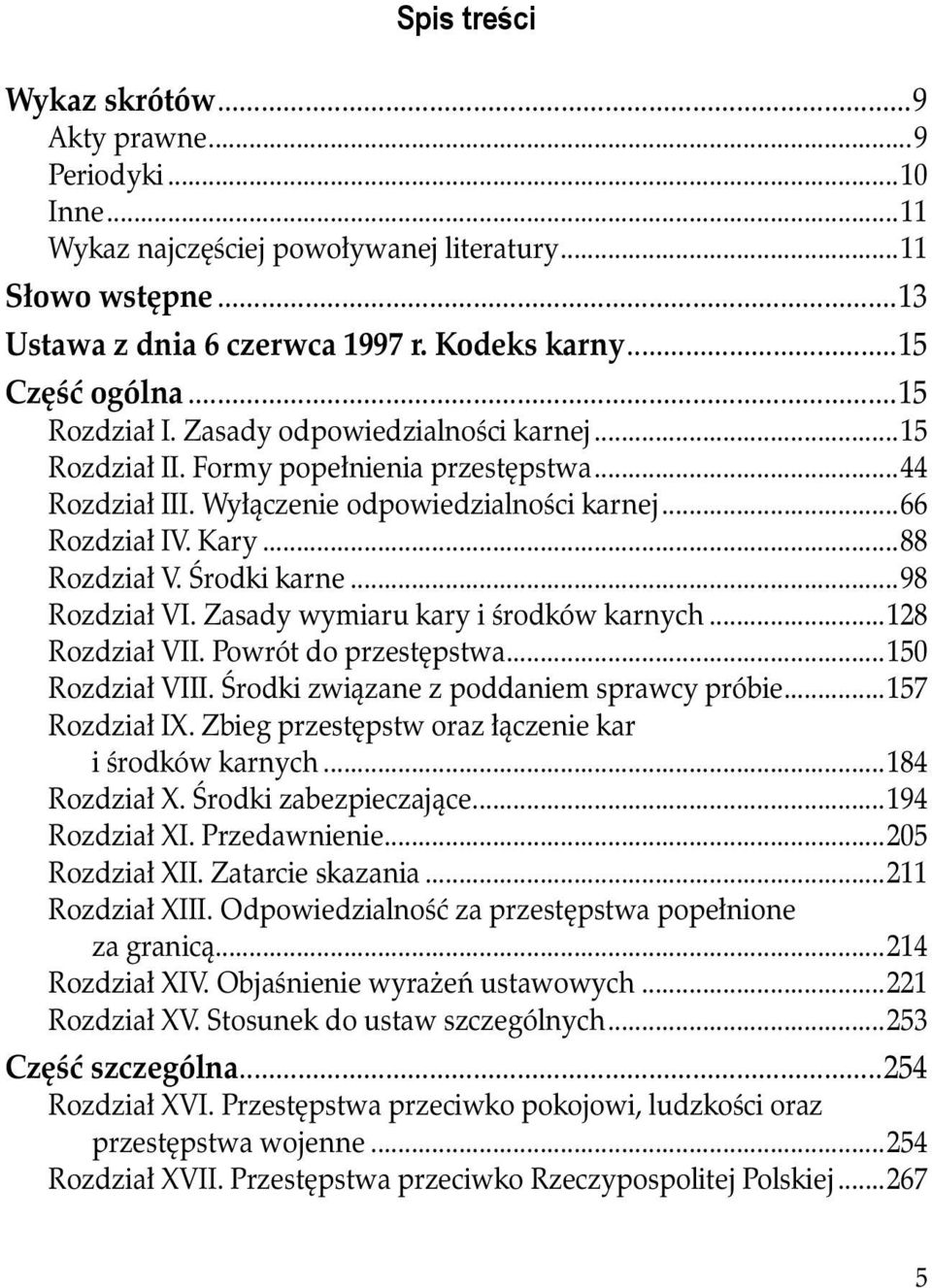 Środki karne...98 Rozdział VI. Zasady wymiaru kary i środków karnych...128 Rozdział VII. Powrót do przestępstwa...150 Rozdział VIII. Środki związane z poddaniem sprawcy próbie...157 Rozdział IX.