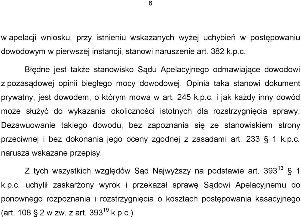 Dezawuowanie takiego dowodu, bez zapoznania się ze stanowiskiem strony przeciwnej i bez dokonania jego oceny zgodnej z zasadami art. 233 1 k.p.c. narusza wskazane przepisy.