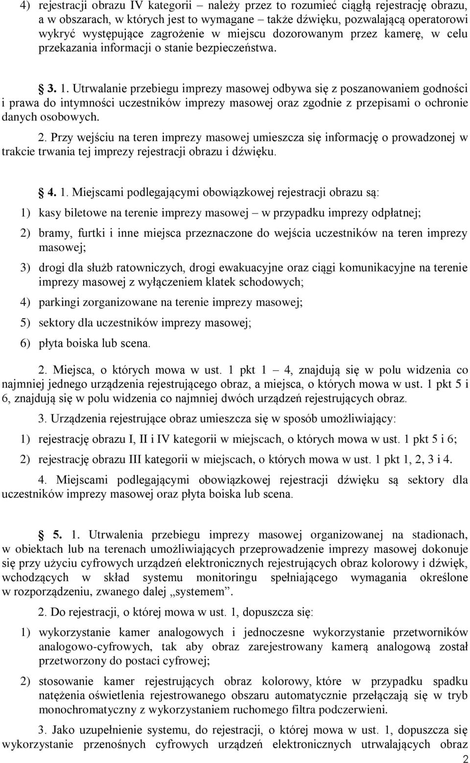 Utrwalanie przebiegu imprezy masowej odbywa się z poszanowaniem godności i prawa do intymności uczestników imprezy masowej oraz zgodnie z przepisami o ochronie danych osobowych. 2.