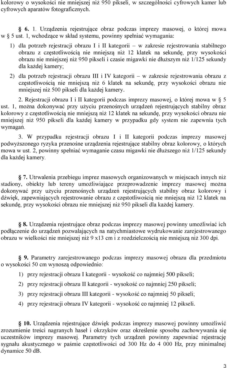 1, wchodzące w skład systemu, powinny spełniać wymagania: 1) dla potrzeb rejestracji obrazu I i II kategorii w zakresie rejestrowania stabilnego obrazu z częstotliwością nie mniejszą niż 12 klatek na