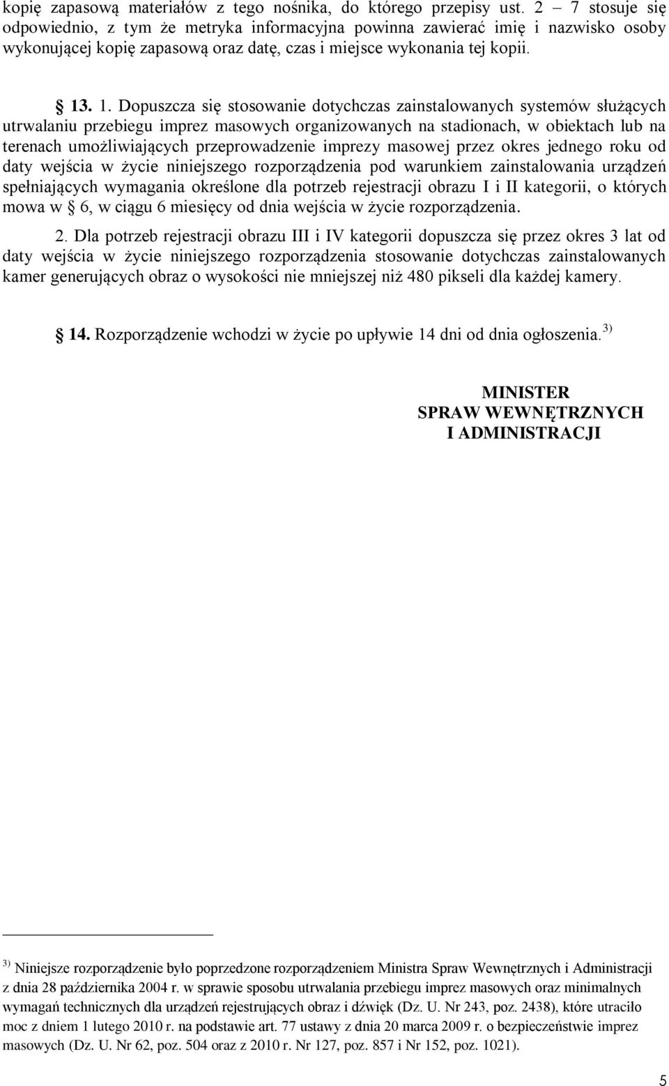 . 1. Dopuszcza się stosowanie dotychczas zainstalowanych systemów służących utrwalaniu przebiegu imprez masowych organizowanych na stadionach, w obiektach lub na terenach umożliwiających