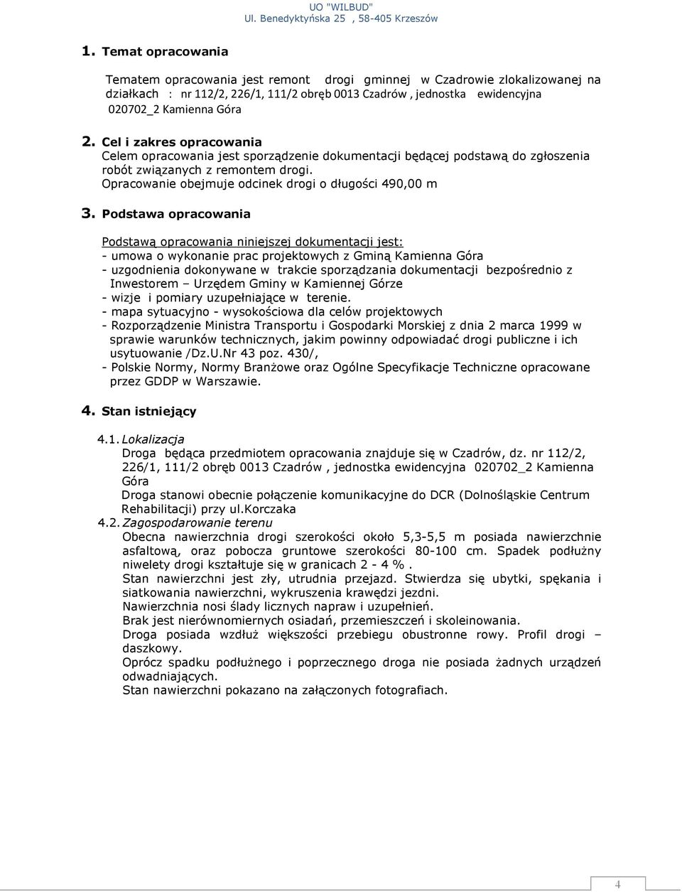 Podstawa opracowania Podstawą opracowania niniejszej dokumentacji jest: - umowa o wykonanie prac projektowych z Gminą Kamienna Góra - uzgodnienia dokonywane w trakcie sporządzania dokumentacji