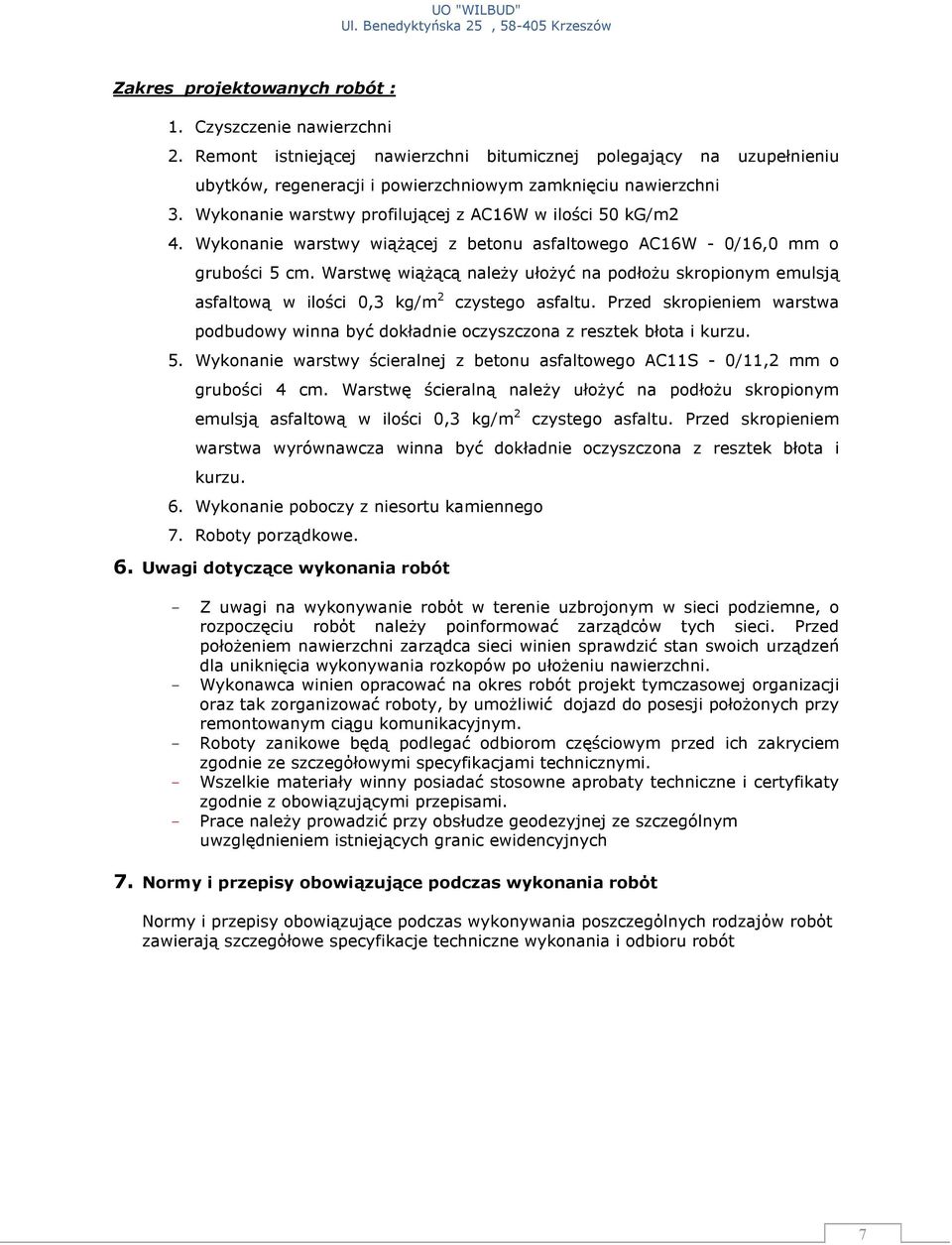 Warstwę wiążącą należy ułożyć na podłożu skropionym emulsją asfaltową w ilości 0,3 kg/m 2 czystego asfaltu. Przed skropieniem warstwa podbudowy winna być dokładnie oczyszczona z resztek błota i kurzu.