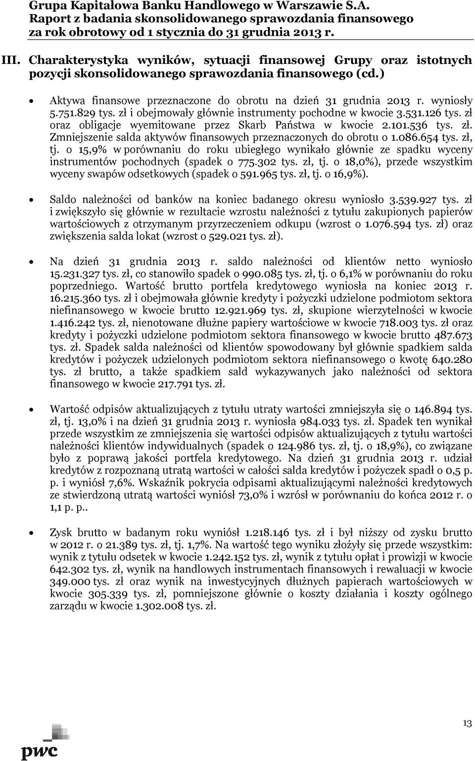 086.654 tys. zł, tj. o 15,9% w porównaniu do roku ubiegłego wynikało głównie ze spadku wyceny instrumentów pochodnych (spadek o 775.302 tys. zł, tj. o 18,0%), przede wszystkim wyceny swapów odsetkowych (spadek o 591.