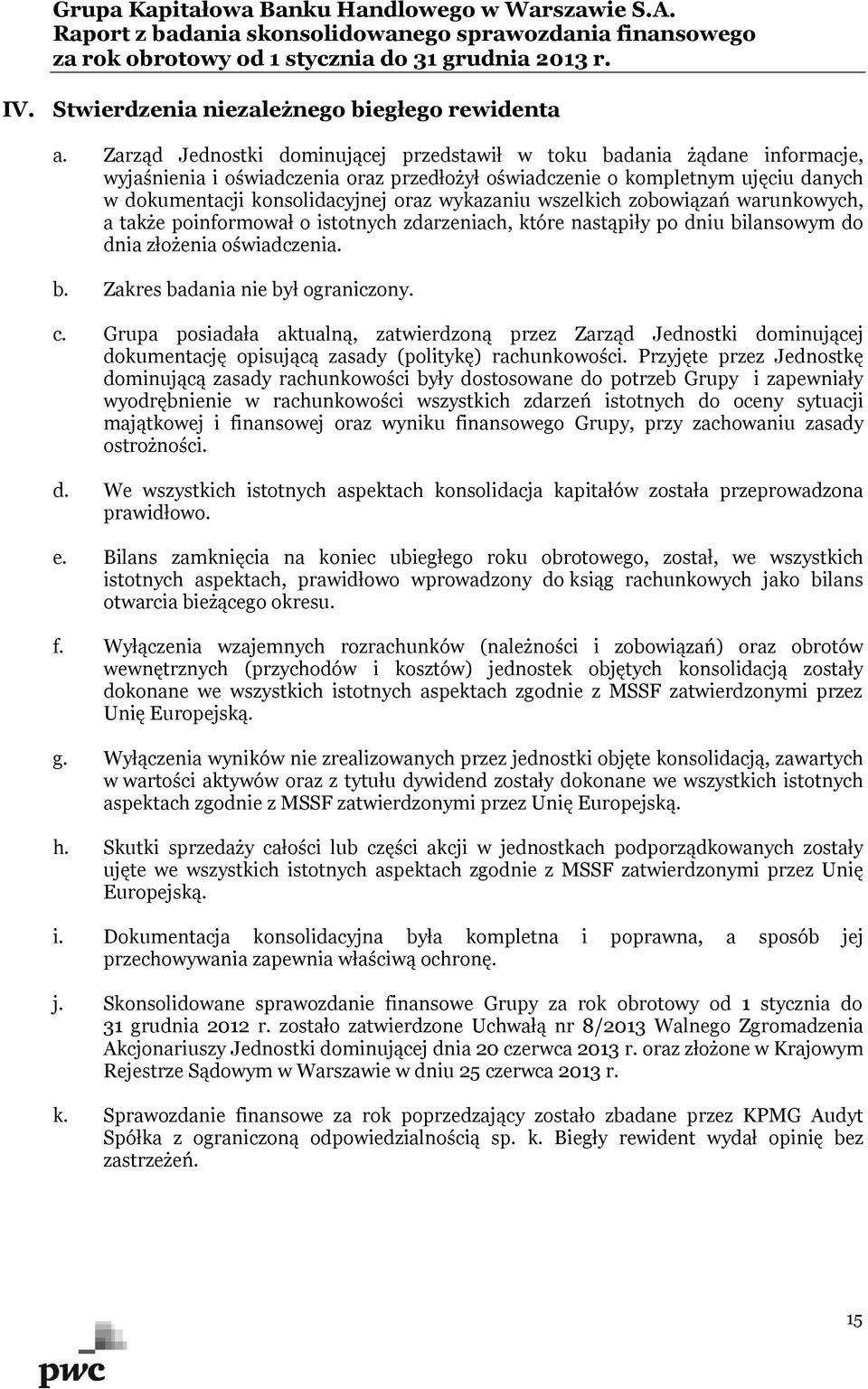 wykazaniu wszelkich zobowiązań warunkowych, a także poinformował o istotnych zdarzeniach, które nastąpiły po dniu bilansowym do dnia złożenia oświadczenia. b. Zakres badania nie był ograniczony. c.