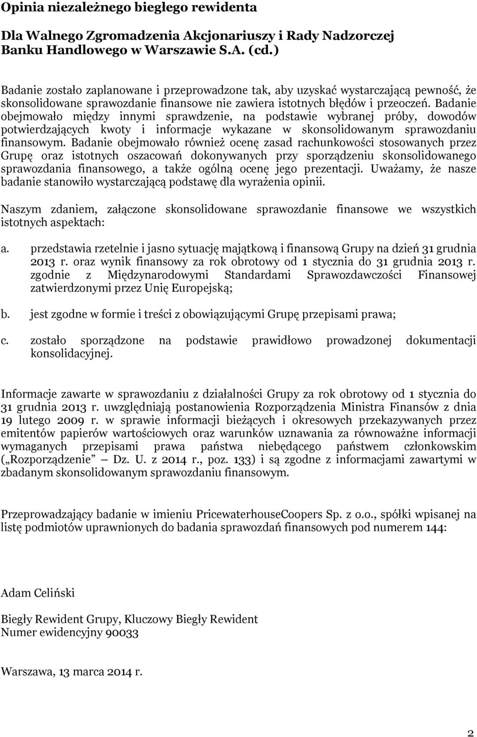 Badanie obejmowało między innymi sprawdzenie, na podstawie wybranej próby, dowodów potwierdzających kwoty i informacje wykazane w skonsolidowanym sprawozdaniu finansowym.