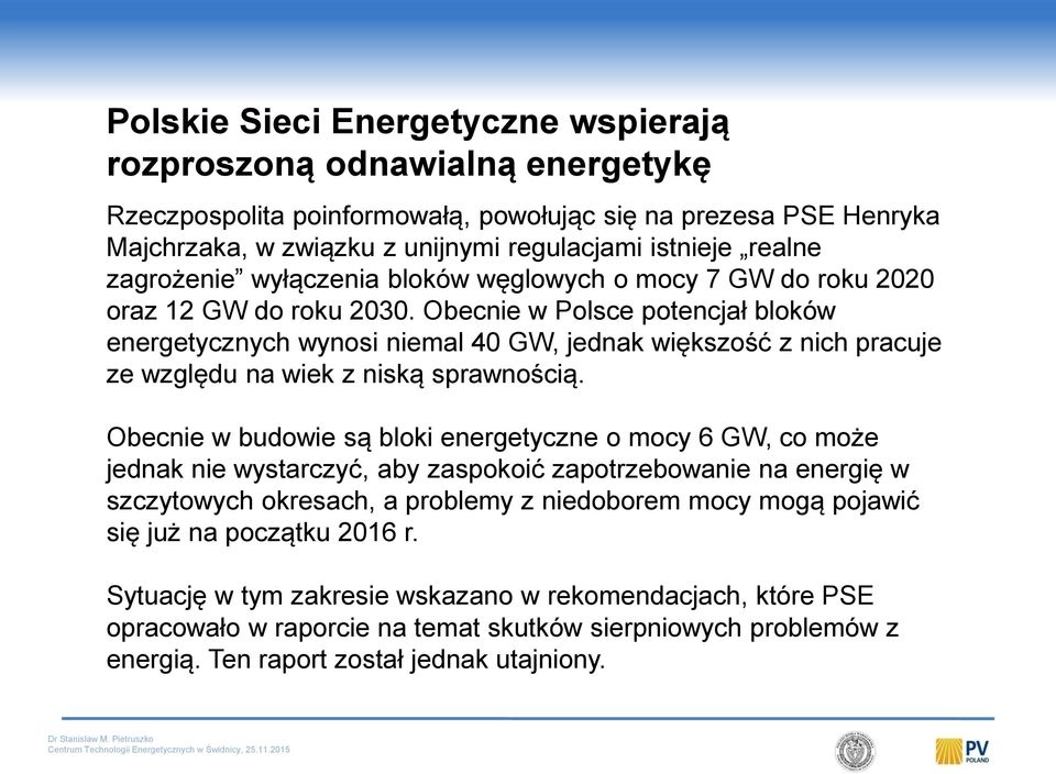 Obecnie w Polsce potencjał bloków energetycznych wynosi niemal 40 GW, jednak większość z nich pracuje ze względu na wiek z niską sprawnością.