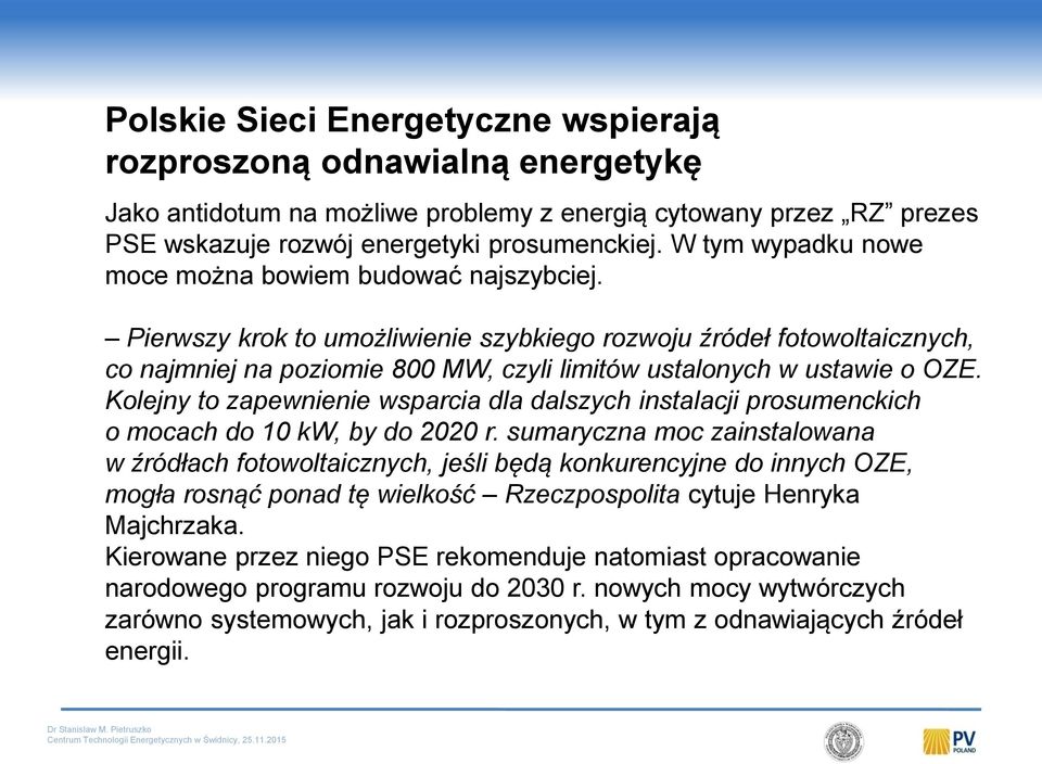 Pierwszy krok to umożliwienie szybkiego rozwoju źródeł fotowoltaicznych, co najmniej na poziomie 800 MW, czyli limitów ustalonych w ustawie o OZE.