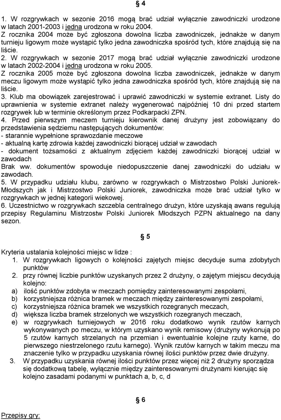 Z rocznika 2005 może być zgłoszona dowolna liczba zawodniczek, jednakże w danym meczu ligowym może wystąpić tylko jedna zawodniczka spośród tych, które znajdują się na liście. 3.