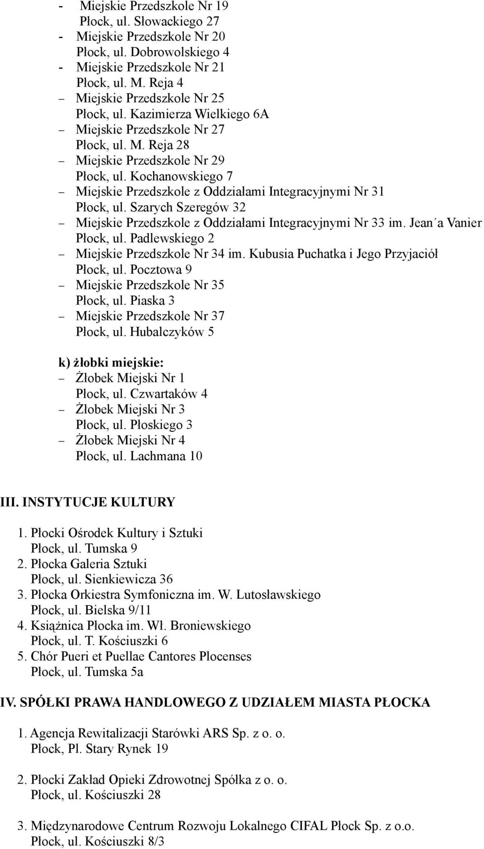 Szarych Szeregów 32 Miejskie Przedszkole z Oddziałami Integracyjnymi Nr 33 im. Jean a Vanier Płock, ul. Padlewskiego 2 Miejskie Przedszkole Nr 34 im. Kubusia Puchatka i Jego Przyjaciół Płock, ul.