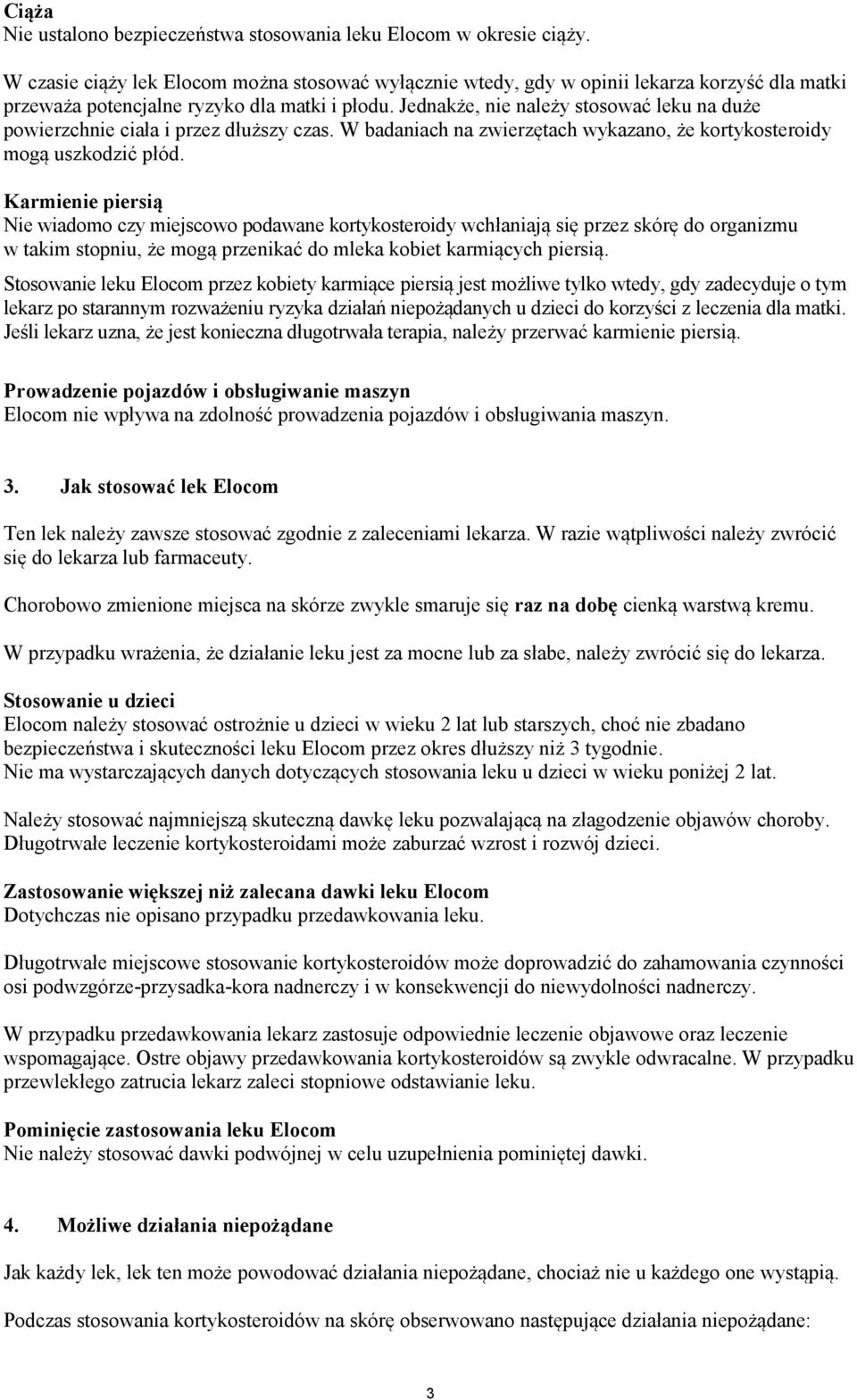 Jednakże, nie należy stosować leku na duże powierzchnie ciała i przez dłuższy czas. W badaniach na zwierzętach wykazano, że kortykosteroidy mogą uszkodzić płód.